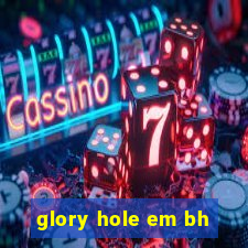 glory hole em bh